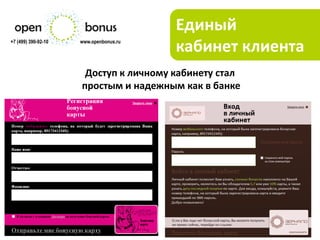 Единый
+7 (499) 390-92-10   www.openbonus.ru
                                        кабинет клиента
                      Доступ к личному кабинету стал
                     простым и надежным как в банке
 