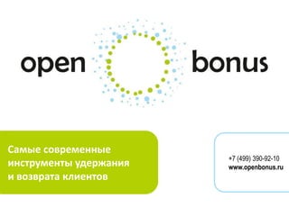 Самые современные
                        +7 (499) 390-92-10
инструменты удержания   www.openbonus.ru
и возврата клиентов
 