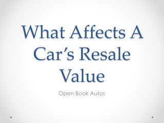 What Affects A
Car’s Resale
Value
Open Book Autos
 
