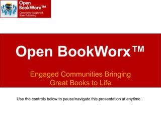 Open BookWorx™ Collaborative Book Publishing  Use the controls below to pause/navigate this presentation at anytime. 