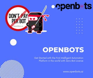 OPENBOTS
Get Started with the First Intelligent Automation
Platform in the world with Zero-Bot License
www.openbots.ai
 