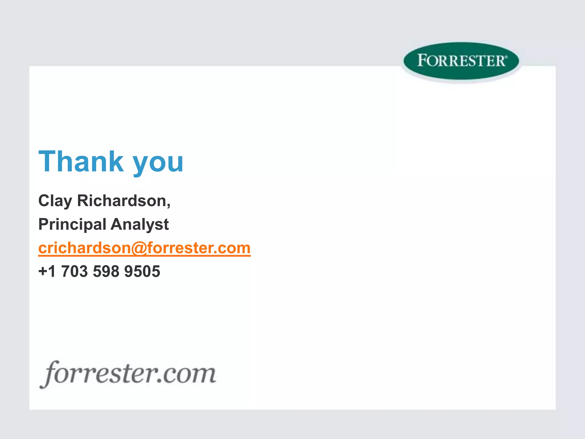 Thank you
Clay Richardson,
Principal Analyst
crichardson@forrester.com
+1 703 598 9505
 