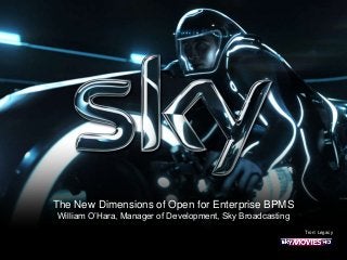The New Dimensions of Open for Enterprise BPMS
William O’Hara, Manager of Development, Sky Broadcasting
Tron: Legacy
 