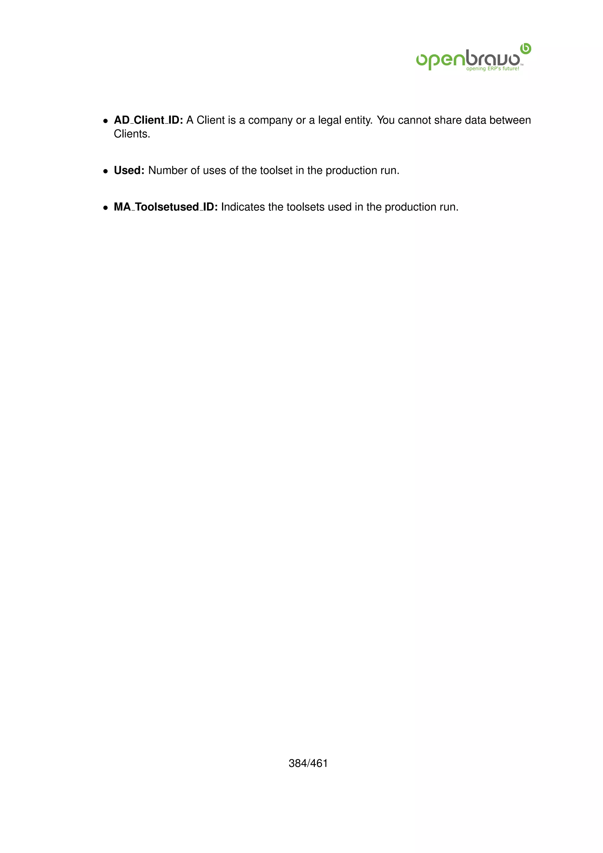 • AD Client ID: A Client is a company or a legal entity. You cannot share data between
  Clients.


• Used: Number of uses of the toolset in the production run.


• MA Toolsetused ID: Indicates the toolsets used in the production run.




                                     384/461
 
