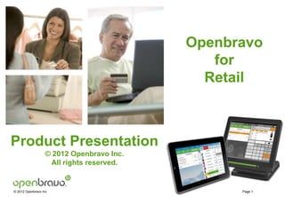 Retail



                                          Openbravo
                                             for
                                            Retail



Product Presentation
                  © 2012 Openbravo Inc.
                   All rights reserved.


© 2012 Openbravo Inc                            Page 1
 