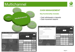 Multichannel                                                    Retail


                       CASH MANAGEMENT
                       Key functionality includes

                       • Cash withdrawals or deposits
                       • Cash movement reasons




© 2012 Openbravo Inc                                    Page 18
 