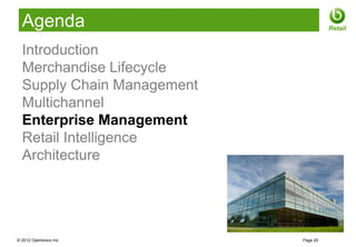 Agenda                              Retail


  Introduction
  Merchandise Lifecycle
  Supply Chain Management
  Multichannel
  Enterprise Management
  Retail Intelligence
  Architecture




© 2012 Openbravo Inc        Page 20
 