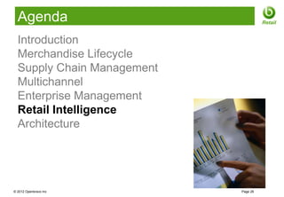 Agenda                              Retail


  Introduction
  Merchandise Lifecycle
  Supply Chain Management
  Multichannel
  Enterprise Management
  Retail Intelligence
  Architecture




© 2012 Openbravo Inc        Page 26
 