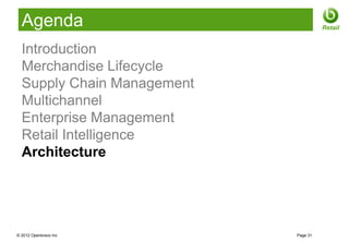 Agenda                              Retail


  Introduction
  Merchandise Lifecycle
  Supply Chain Management
  Multichannel
  Enterprise Management
  Retail Intelligence
  Architecture




© 2012 Openbravo Inc        Page 31
 