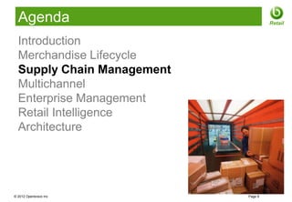 Agenda                             Retail


  Introduction
  Merchandise Lifecycle
  Supply Chain Management
  Multichannel
  Enterprise Management
  Retail Intelligence
  Architecture




© 2012 Openbravo Inc        Page 9
 