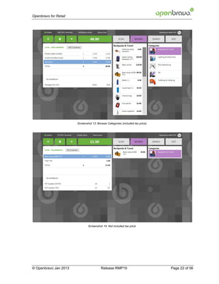Openbravo for Retail




                       Screenshot 13: Browse Categories (included tax price)




                               Screenshot 14: Not included tax price




© Openbravo Jan 2013                     Release RMP19                         Page 22 of 56
 
