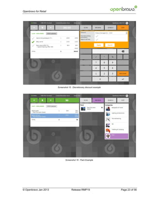 Openbravo for Retail




                       Screenshot 15 : Discretionary discount example




                               Screenshot 16 : Pack Example




© Openbravo Jan 2013                 Release RMP19                      Page 23 of 56
 