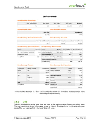 Openbravo for Retail




Screenshot 40 : Example of a Zoho Dashboard (not available out-of-the-box. Just an example of the
                                 Zoho integration possibilities)




3.5.3       Grid
The grid view functions as the base view, and often as the starting point to filtering and drilling down.
The user can open a record in form view on top of the grid. The Openbravo 3 grids let you browse,
select, filter and organize high volumes of data with ease.




© Openbravo Jan 2013                         Release RMP19                                 Page 44 of 56
 