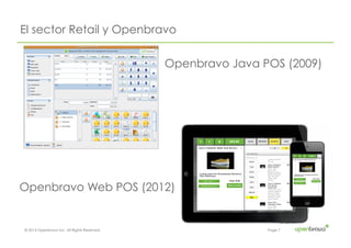 © 2014 Openbravo Inc. All Rights Reserved. Page 7
El sector Retail y Openbravo
Openbravo Java POS (2009)
Openbravo Web POS (2012)
 