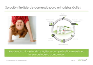 © 2014 Openbravo Inc. All Rights Reserved. Page 10
Solución flexible de comercio para minoristas ágiles
Ayudando a los minoristas ágiles a competir eficazmente en
la era del nuevo consumidor
 