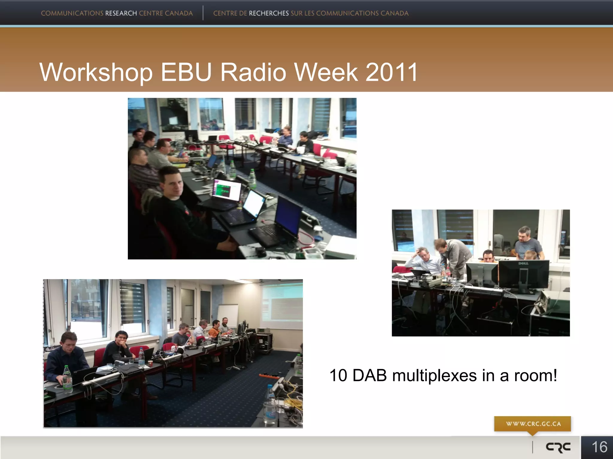 Workshop EBU Radio Week 2011




                     10 DAB multiplexes in a room!



                                                     16
 