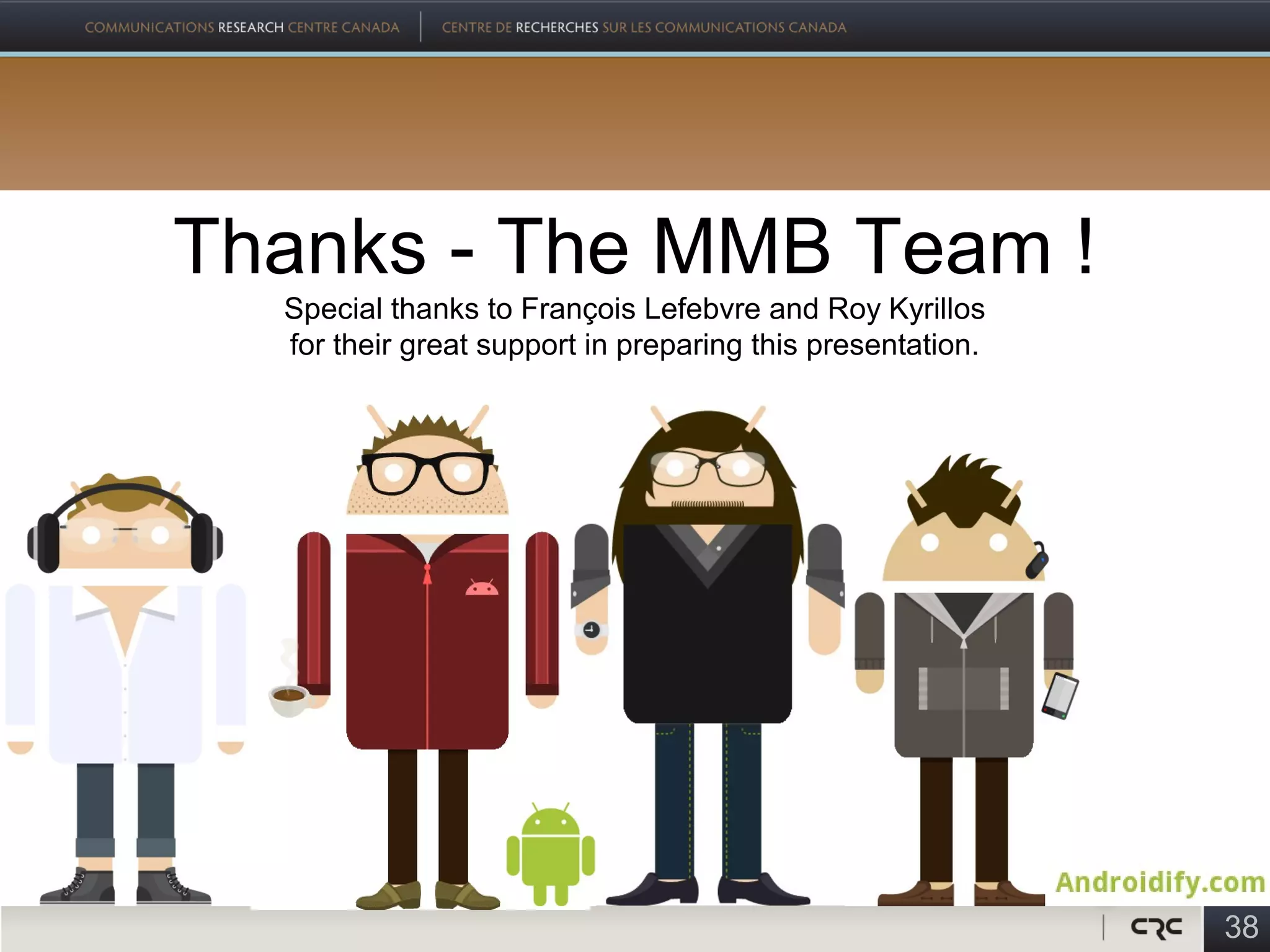 Thanks - The MMB Team !
  Special thanks to François Lefebvre and Roy Kyrillos
  for their great support in preparing this presentation.




                                                            38
 