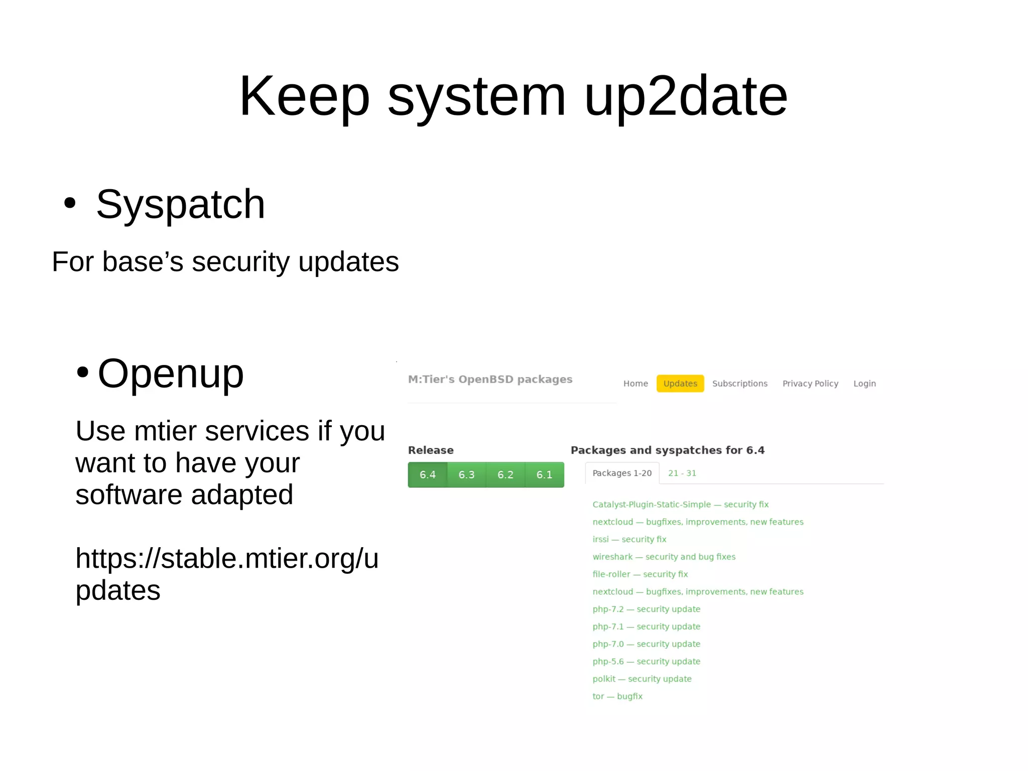 Keep system up2date
●
Syspatch
For base’s security updates
●
Openup
Use mtier services if you
want to have your
software adapted
https://stable.mtier.org/u
pdates
 
