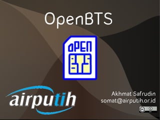 OpenBTS



        Akhmat Safrudin
     somat@airputih.or.id
 