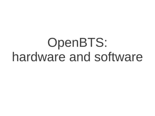 OpenBTS:
hardware and software
 