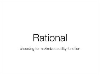 Rational
choosing to maximize a utility function
 