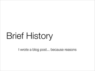 Brief History
I wrote a blog post... because reasons
 