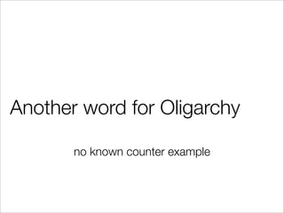 Another word for Oligarchy
no known counter example
 
