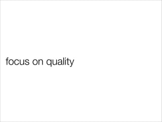 focus on quality
 