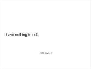 I have nothing to sell.
right now... :)
 