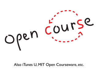 Also iTunes U, MIT Open Courseware, etc. 
 