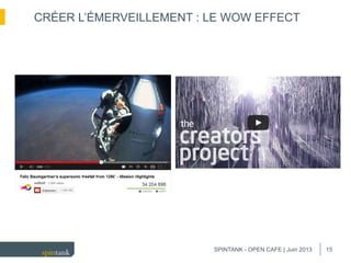 15
CRÉER L’ÉMERVEILLEMENT : LE WOW EFFECT
SPINTANK - OPEN CAFE | Juin 2013
 