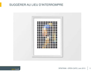 3
SUGGÉRER AU LIEU D’INTERROMPRE
SPINTANK - OPEN CAFE | Juin 2013
 