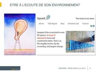 8
ETRE À L’ECOUTE DE SON ENVIRONNEMENT
SPINTANK - OPEN CAFE | Juin 2013
 