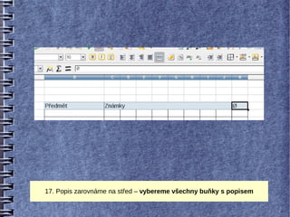 17. Popis zarovnáme na střed – vybereme všechny buňky s popisem
 