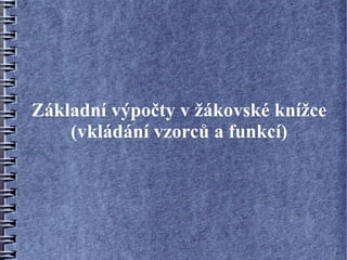 Základní výpočty v žákovské knížce
    (vkládání vzorců a funkcí)
 