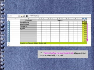 7. Tahem buňky za pravý dolní roh zkopírujeme
vzorec do dalších buněk
 
