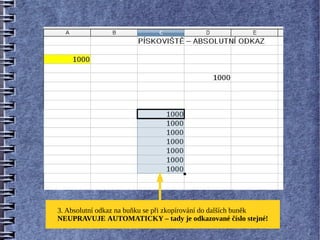 3. Absolutní odkaz na buňku se při zkopírování do dalších buněk
NEUPRAVUJE AUTOMATICKY – tady je odkazované číslo stejné!
 