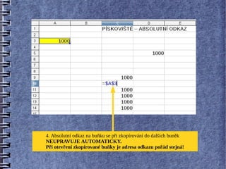 4. Absolutní odkaz na buňku se při zkopírování do dalších buněk
NEUPRAVUJE AUTOMATICKY.
Při otevření zkopírované buňky je adresa odkazu pořád stejná!
 