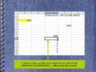 3. Relativní odkaz na buňku se při zkopírování do dalších buněk
UPRAVUJE AUTOMATICKY – odkazované číslo se mění!
 