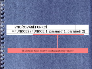 Při vnořování funkcí musí být předcházející funkce v závorce
 