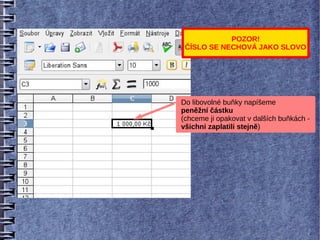 POZOR!
 ČÍSLO SE NECHOVÁ JAKO SLOVO




Do libovolné buňky napíšeme
peněžní částku
(chceme ji opakovat v dalších buňkách -
všichni zaplatili stejně)
 