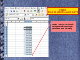 POZOR!
ČÍSLO SE NECHOVÁ JAKO SLOVO




    Délku řady (počet členů)
    Určujeme tažením myši
    (stlačené levé tlačítko)
 