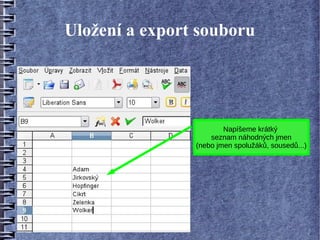 Uložení a export souboru




                        Napíšeme krátký
                    seznam náhodných jmen
                (nebo jmen spolužáků, sousedů...)
 
