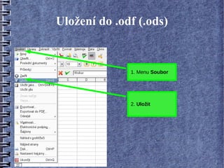 Uložení do .odf (.ods)


              1. Menu Soubor




              2. Uložit
 