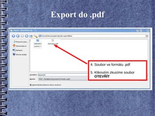 Export do .pdf




          4. Soubor ve formátu .pdf

          5. Kliknutím zkusíme soubor
             OTEVŘÍT
 