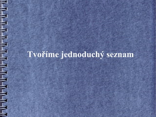 Tvoříme jednoduchý seznam
 
