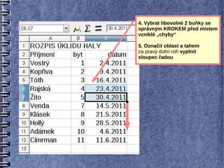 4. Vybrat libovolné 2 buňky se
správným KROKEM před místem
vzniklé „chyby“

5. Označit oblast a tahem
za pravý dolní roh vyplnit
sloupec řadou
 