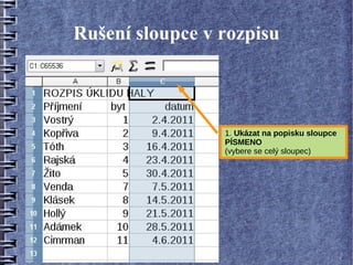 Rušení sloupce v rozpisu



                 1. Ukázat na popisku sloupce
                 PÍSMENO
                 (vybere se celý sloupec)
 