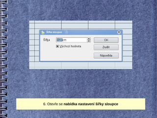 6. Otevře se nabídka nastavení šířky sloupce
 