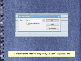 7. Zvolíme menší hodnotu šířky než byla původní – například 1 cm
 